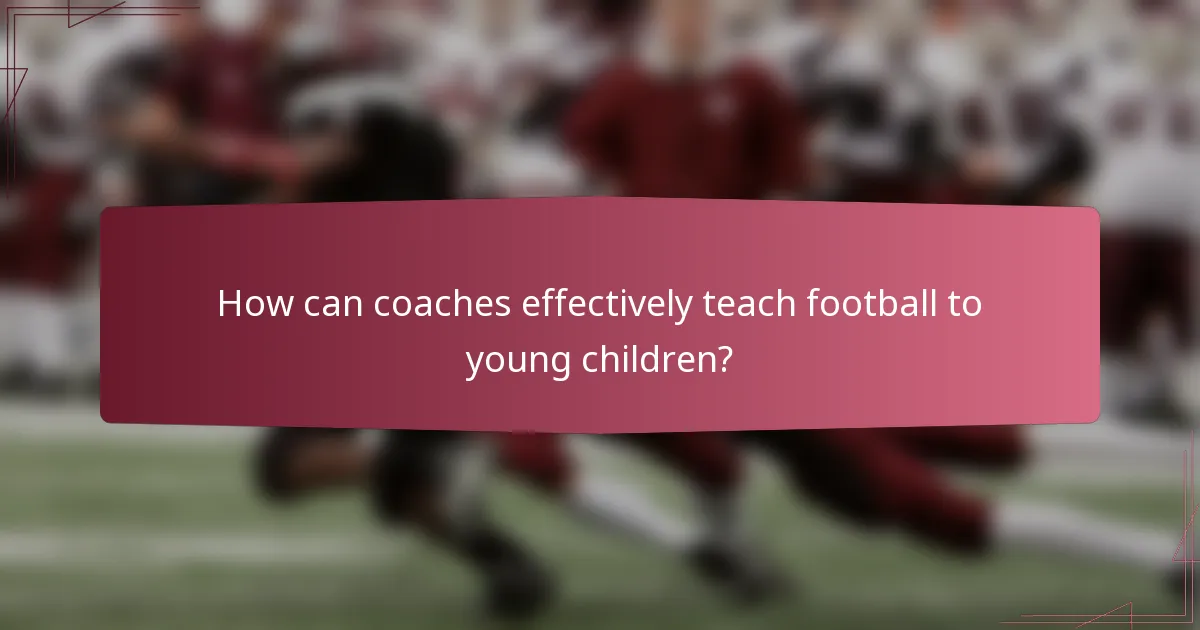How can coaches effectively teach football to young children?