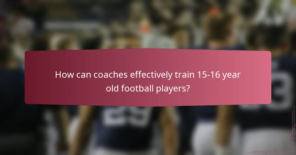 How can coaches effectively train 15-16 year old football players?