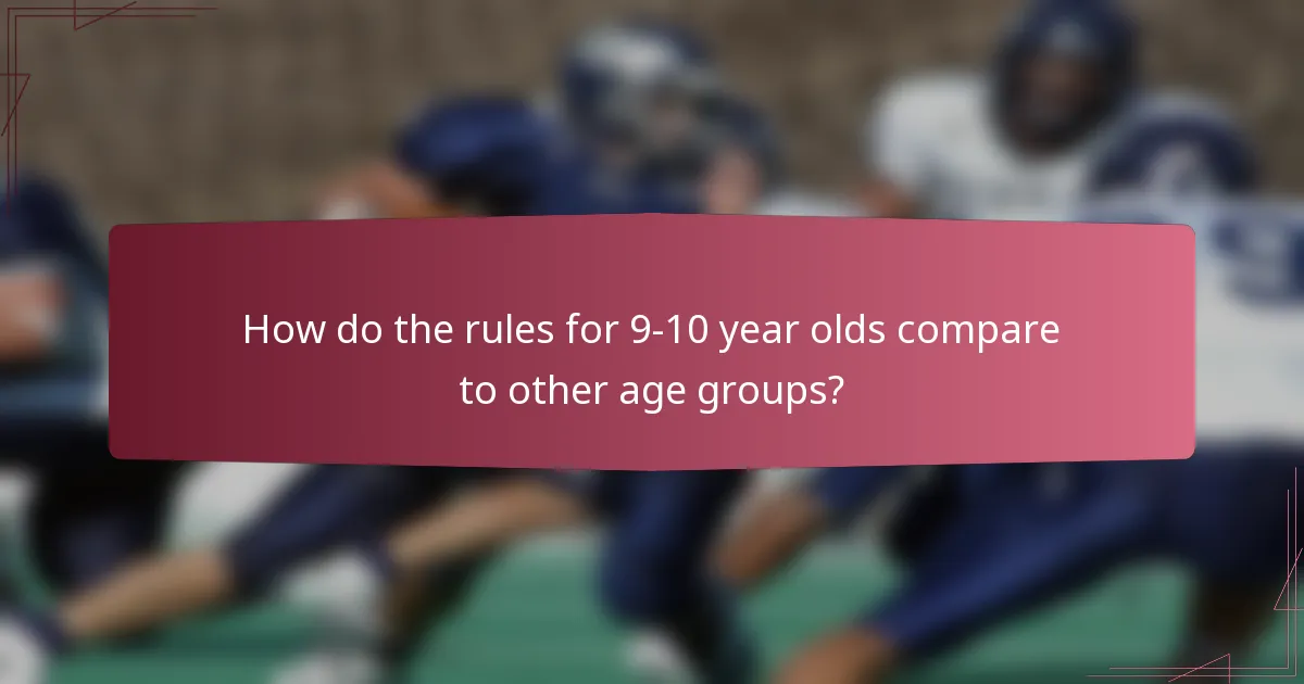 How do the rules for 9-10 year olds compare to other age groups?