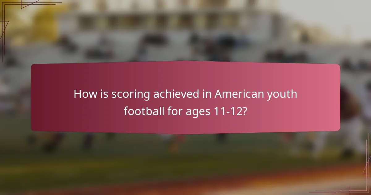 How is scoring achieved in American youth football for ages 11-12?