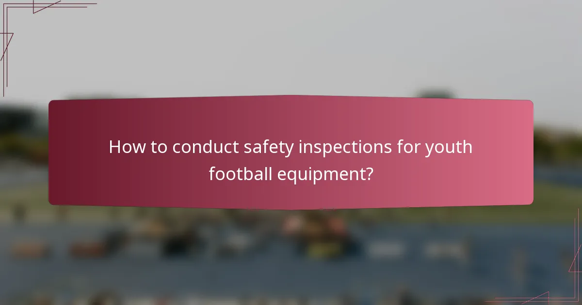 How to conduct safety inspections for youth football equipment?