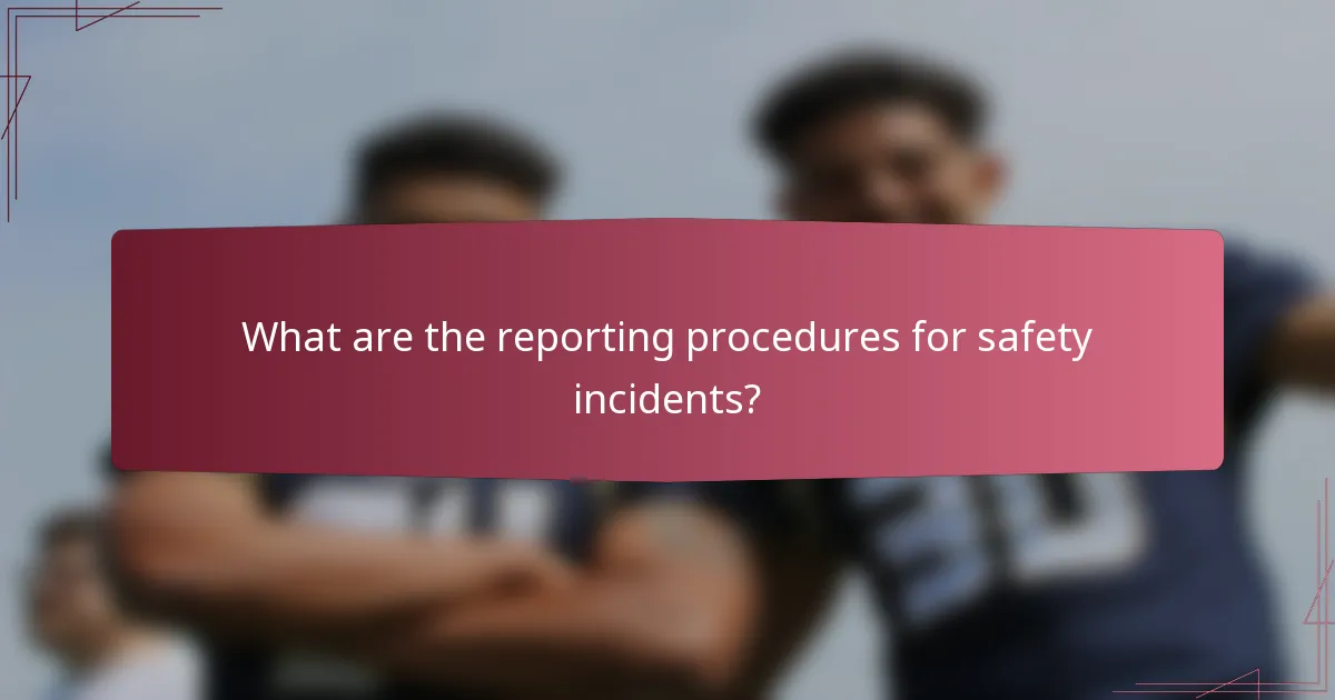 What are the reporting procedures for safety incidents?