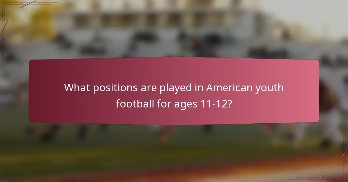 What positions are played in American youth football for ages 11-12?