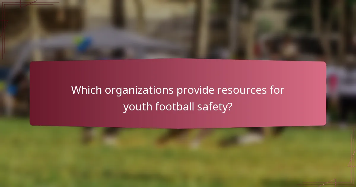 Which organizations provide resources for youth football safety?